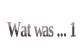 Wat was ... 1.